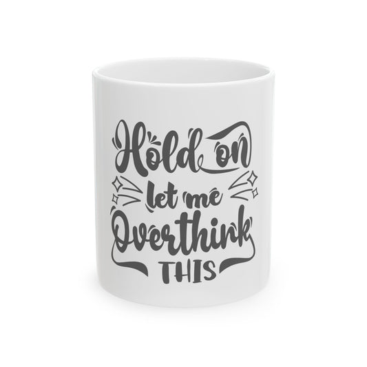 Hold On Let Me Overthink This Funny Graphic Novelty Ceramic Coffee Mug