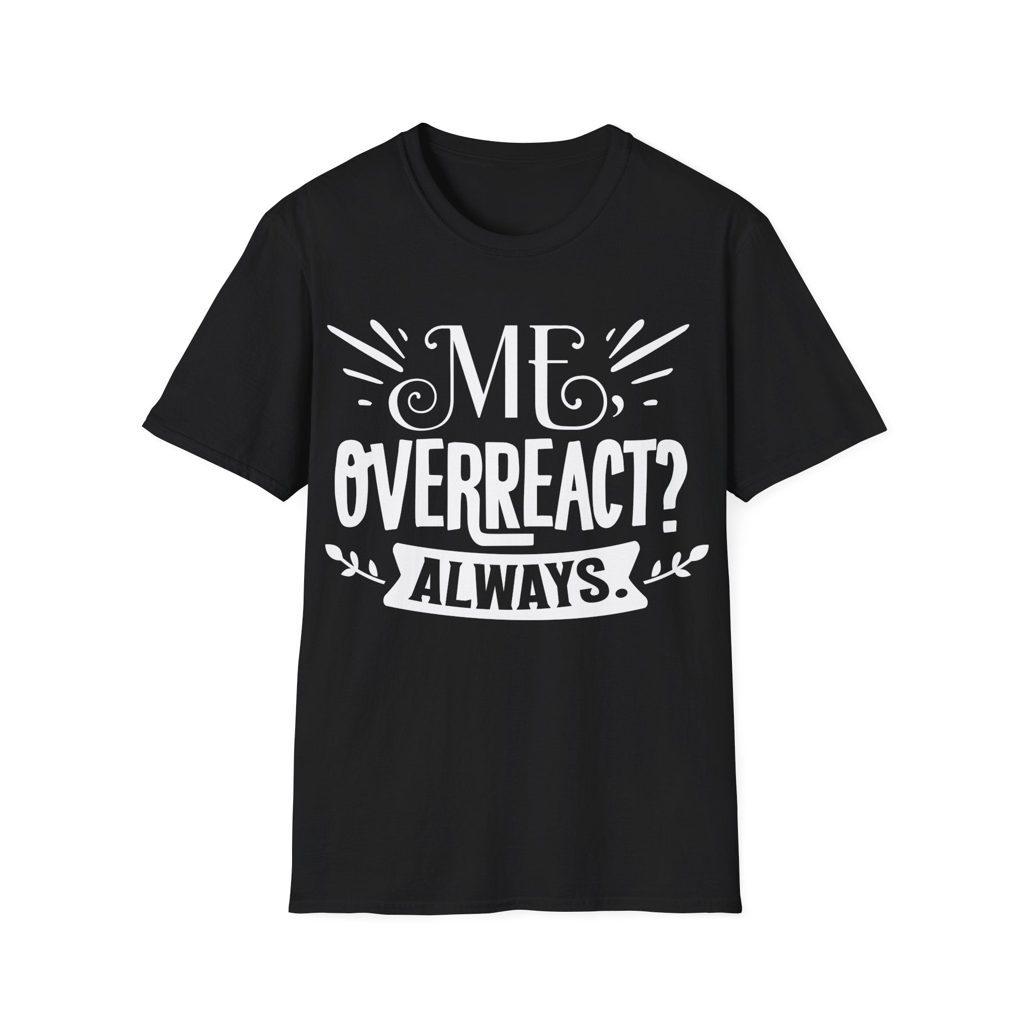 Women's Me Overreact? Always Funny T-Shirt Humor Sarcasm Gift Idea Tee