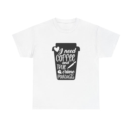 I Need Coffee And True Crime Podcast Funny Unisex Graphic Novelty Tee