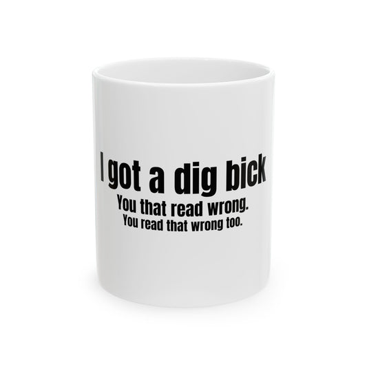 I Got A Dig Bick Funny Meme Graphic Novelty Ceramic Coffee Mug Gift