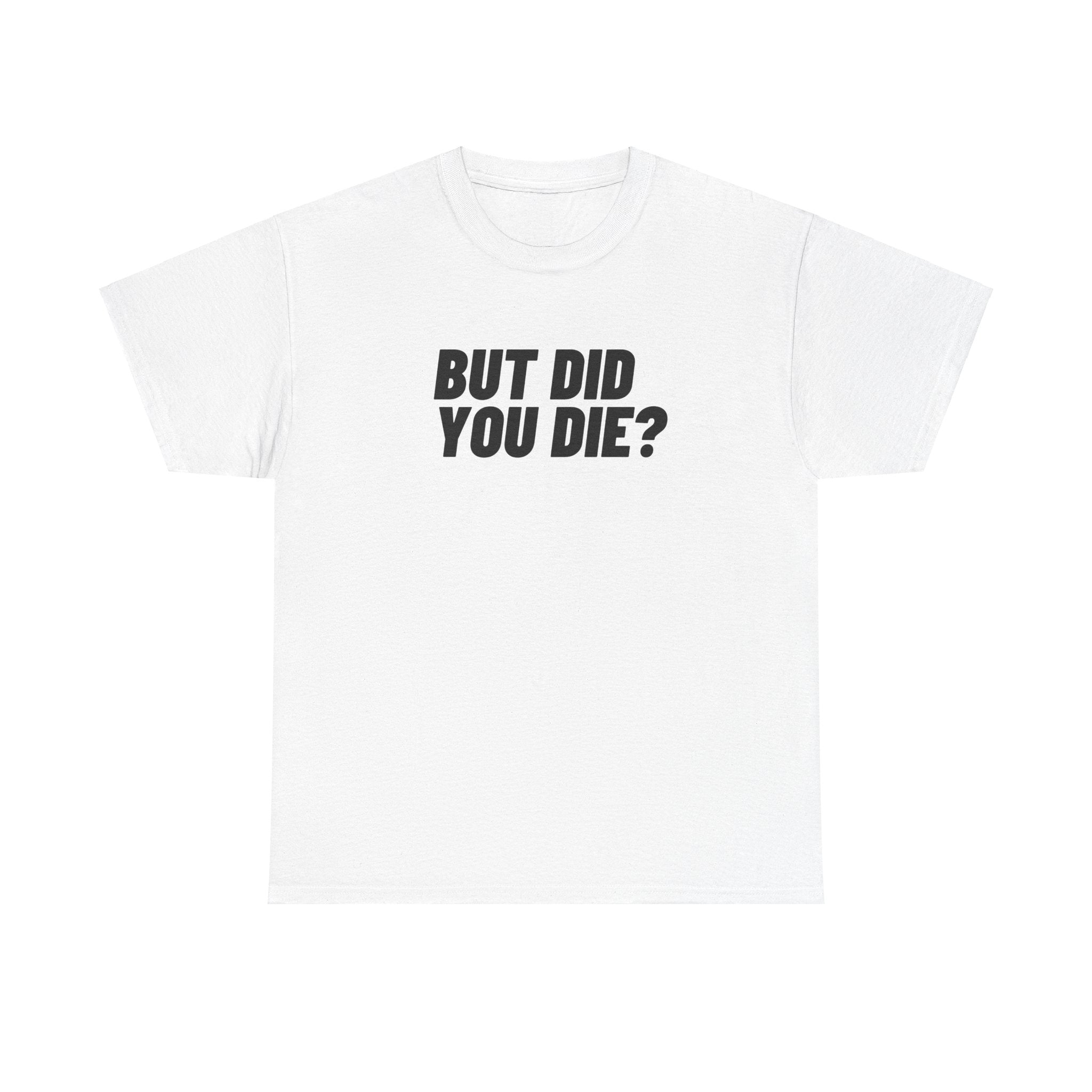 But Did You Die Funny Meme Unisex Mens Women T-Shirt