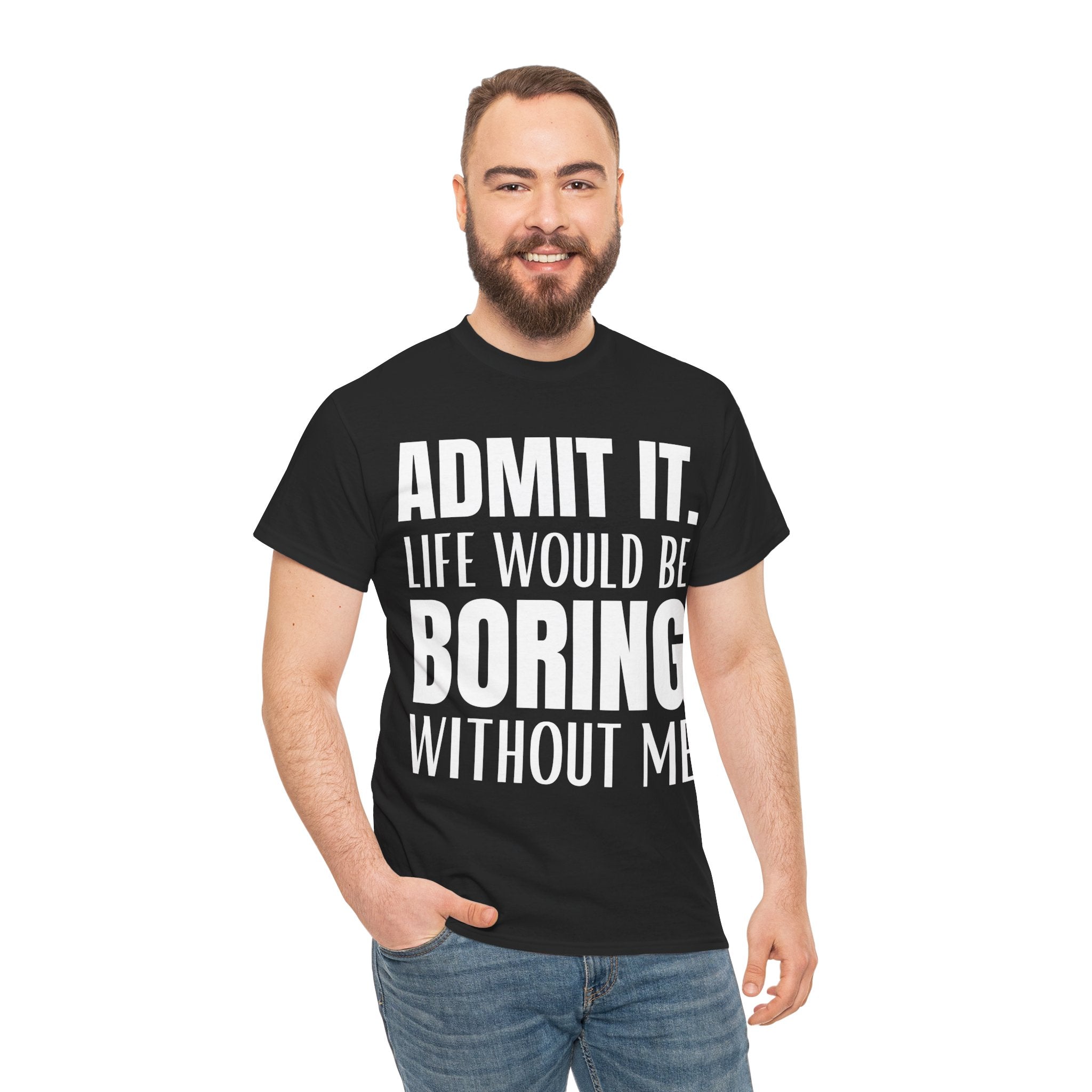 Admit It Life Would Be Boring Without Me Funny Saying Unisex Cotton T-Shirt Tee