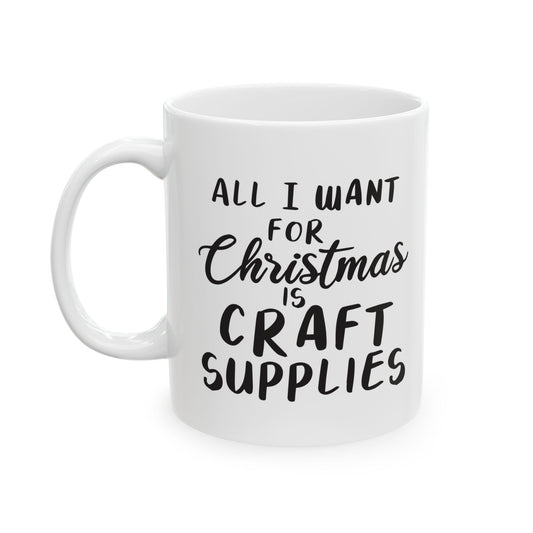 All I want For Christmas Is Craft Supplies Cute Ceramic Coffee Mug