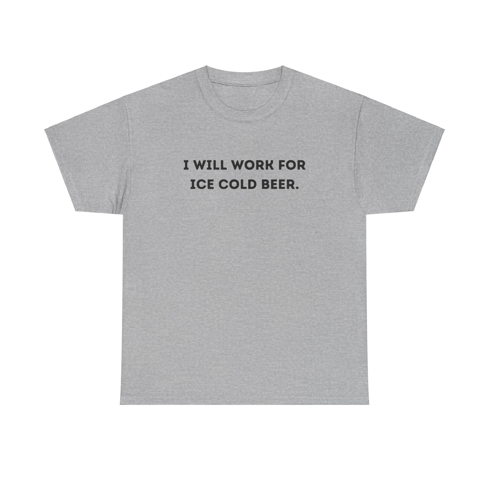 I Will Work For Ice Cold Beer Funny Drinking Graphic Novelty Gift Unisex T-Shirt