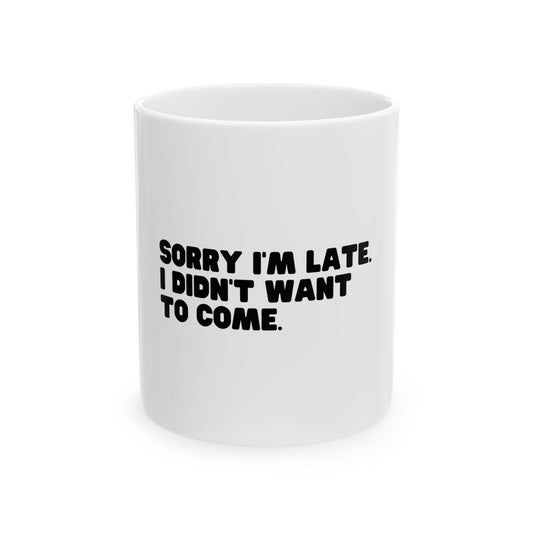 Sorry I'm Late I Didn't Want To Come Funny Graphic Novelty Ceramic Coffee Mug