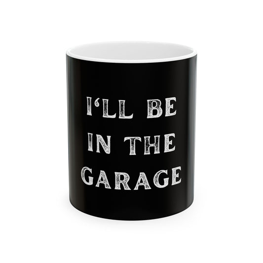 I'll Be In The Garage Funny Auto Car Mechanic Dad Husband BF Gift Ceramic Mug