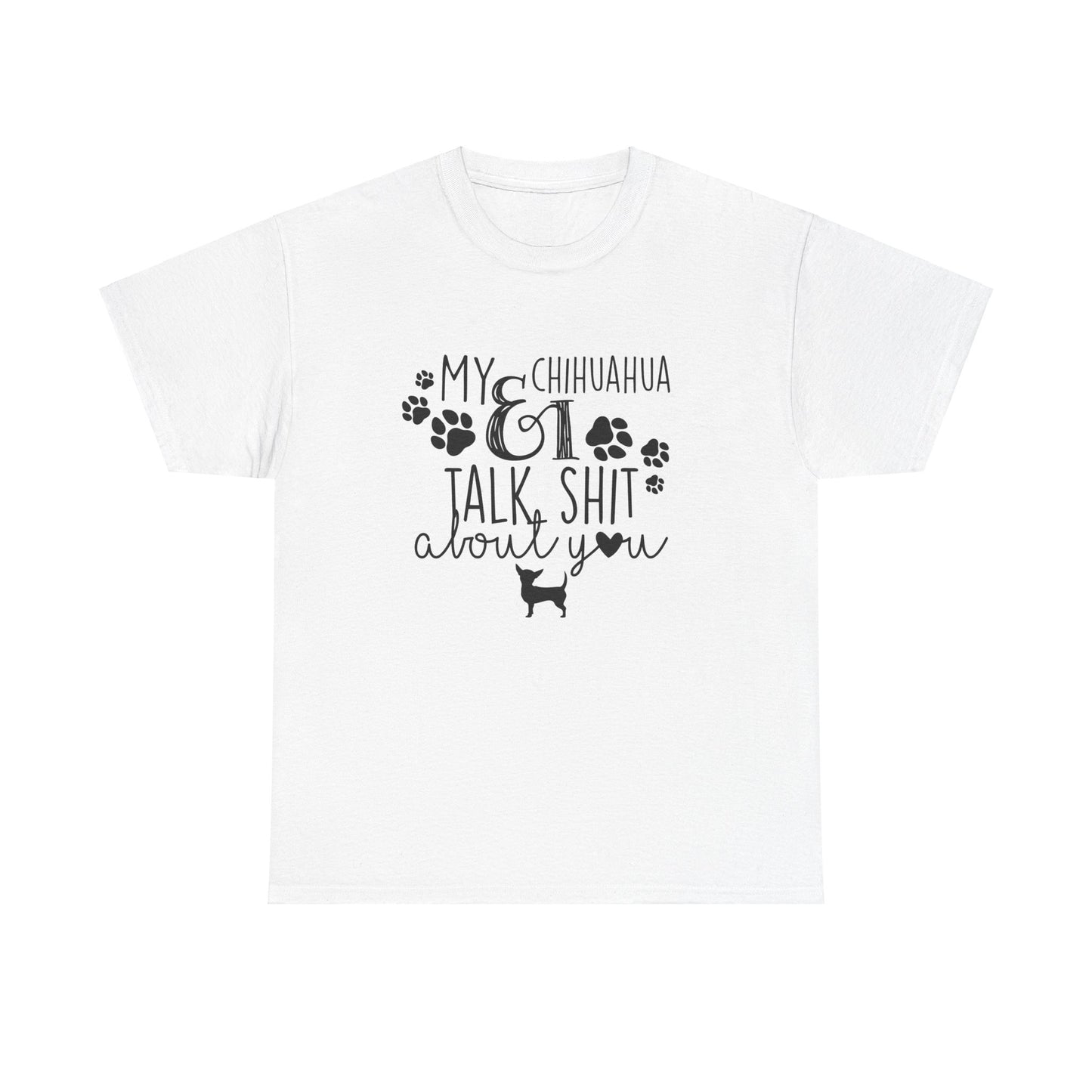 My Chihuahua & I Talk Sh*t About You Funny Unisex Graphic Novelty Tee