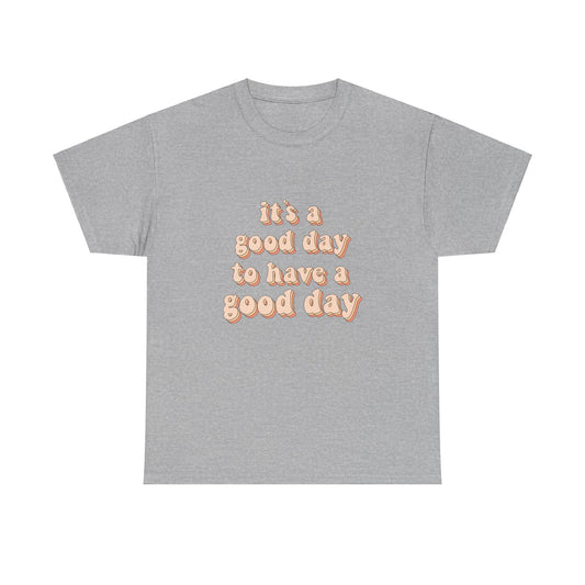 It's A Good day To Have A Good Day Cute Quote Unisex Graphic Novelty Shirt Tee