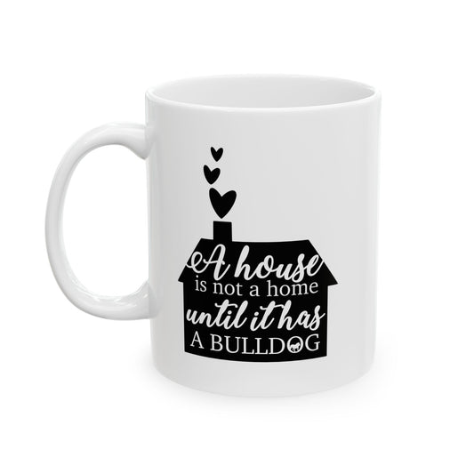 A House Is Not A Home Without A Bulldog Cute Dog Lover Ceramic Coffee Mug