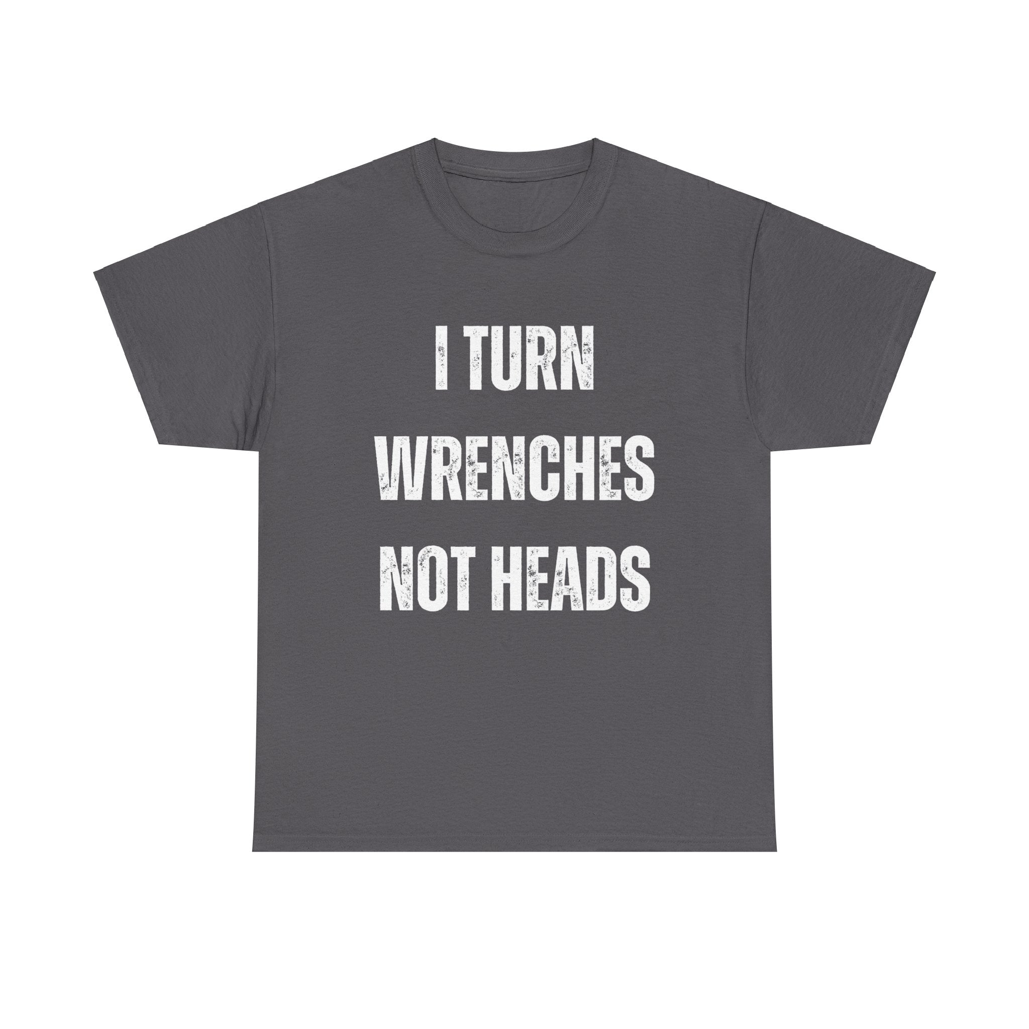 Funny I Turn Wrenches Not Heads Auto Car Mechanic Graphic Novelty Gift T-Shirt