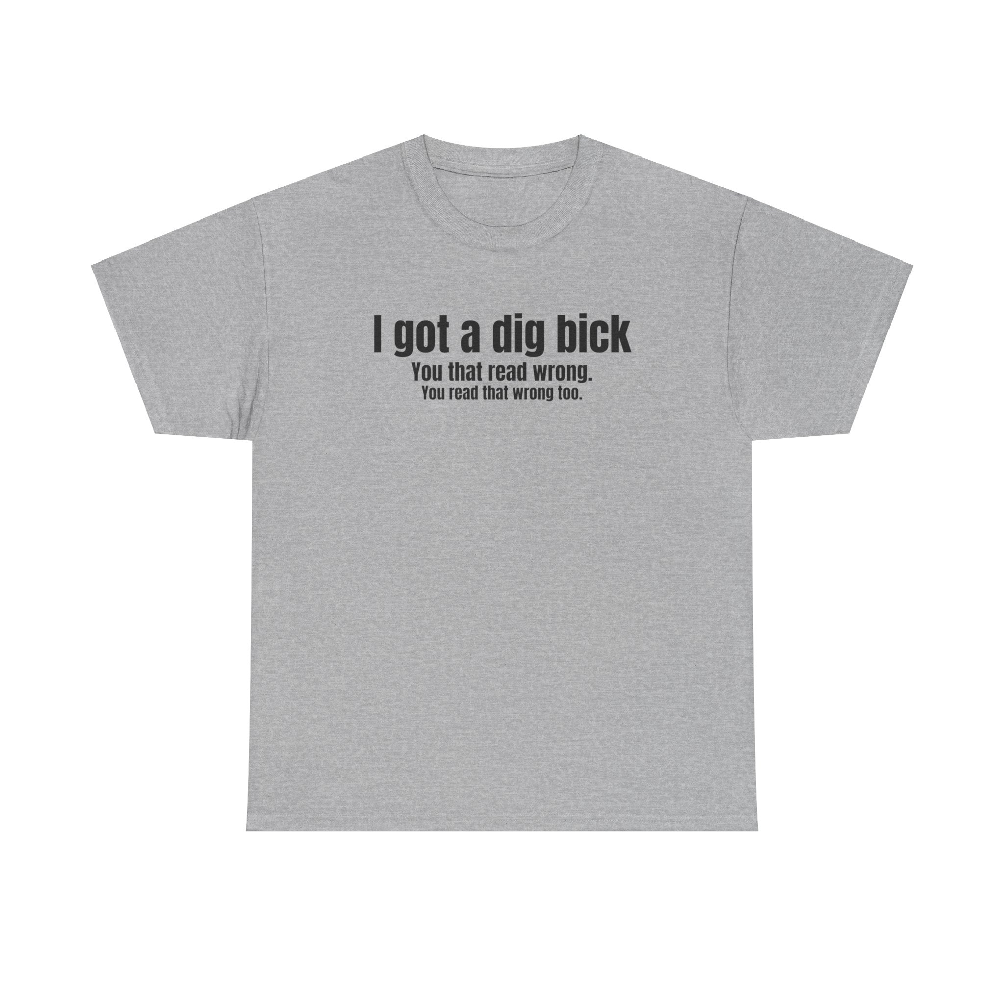 I Got A Dig Bick Funny Graphic Novelty Gift Unisex T-Shirt