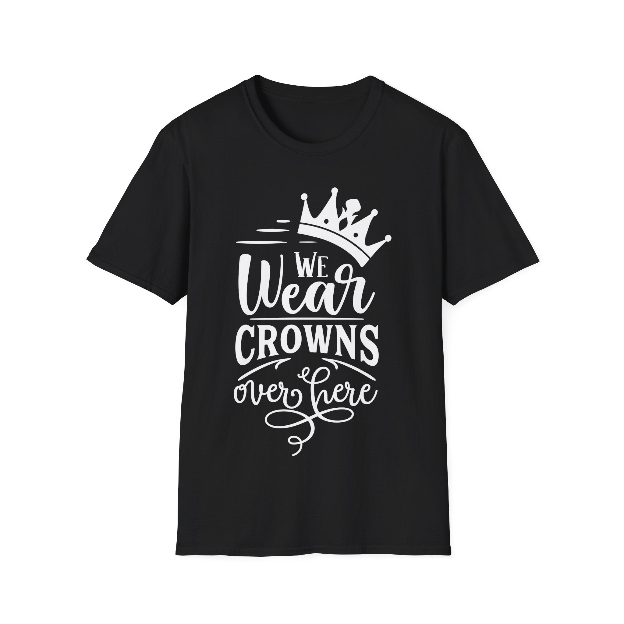 We Wear Crowns Over Here Queen Funny T-Shirt Humor Sarcasm Gift Idea Tee