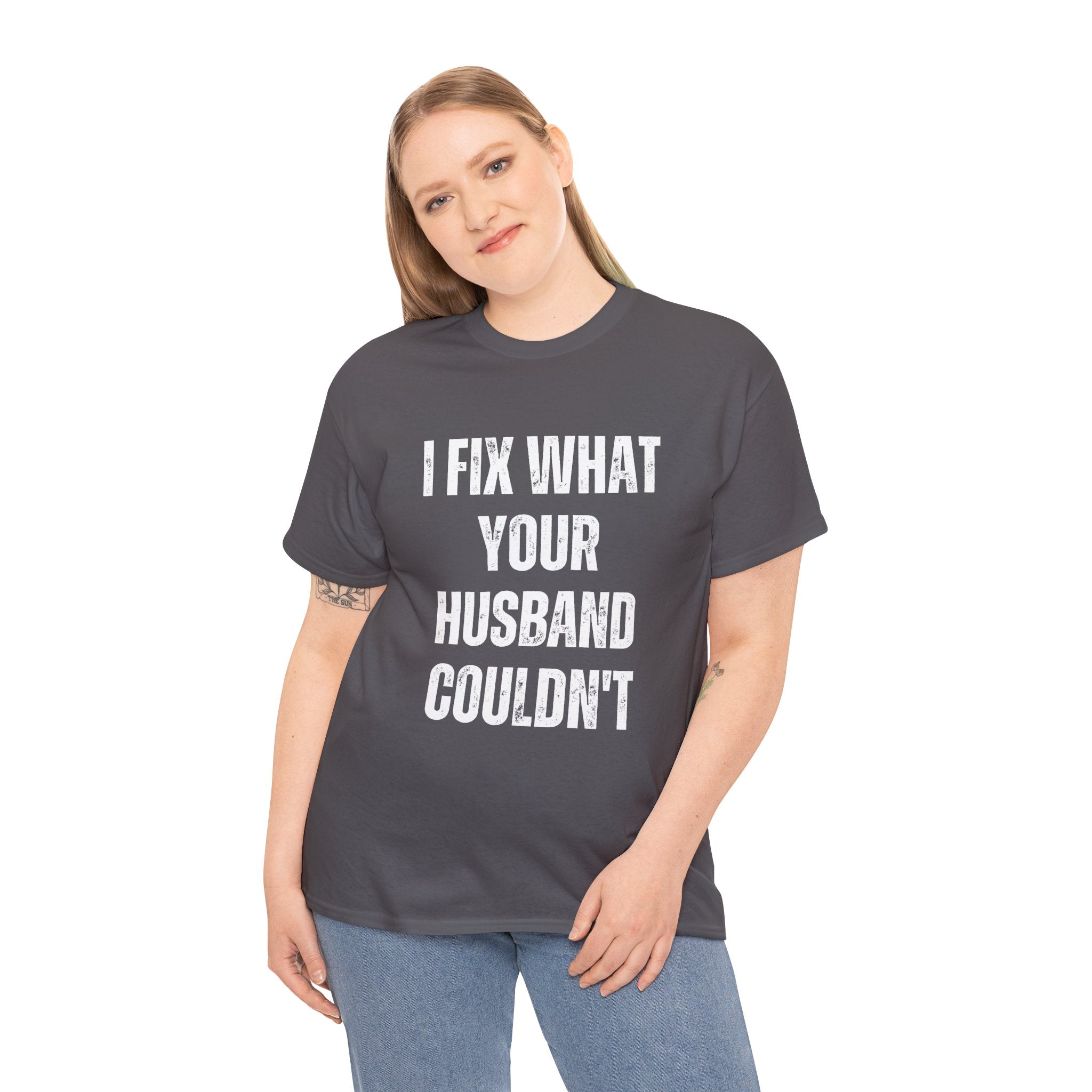 I Fix What Your Husband Couldn't Funny Mechanic Graphic Novelty Gift T-Shirt