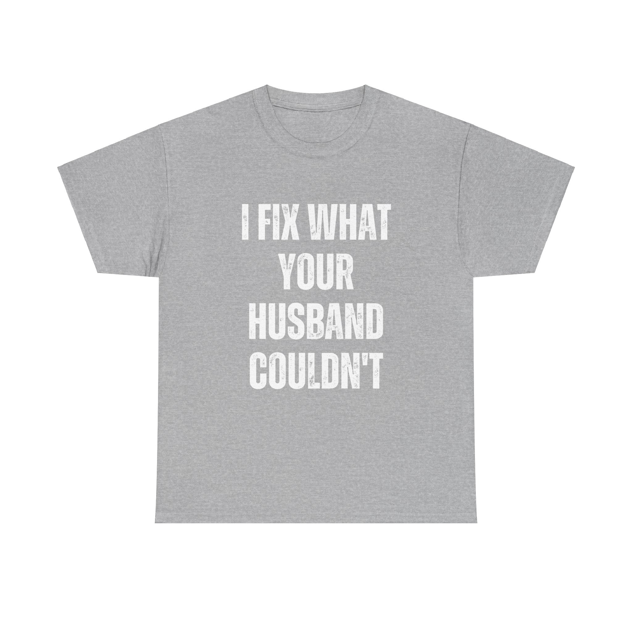 I Fix What Your Husband Couldn't Funny Mechanic Graphic Novelty Gift T-Shirt