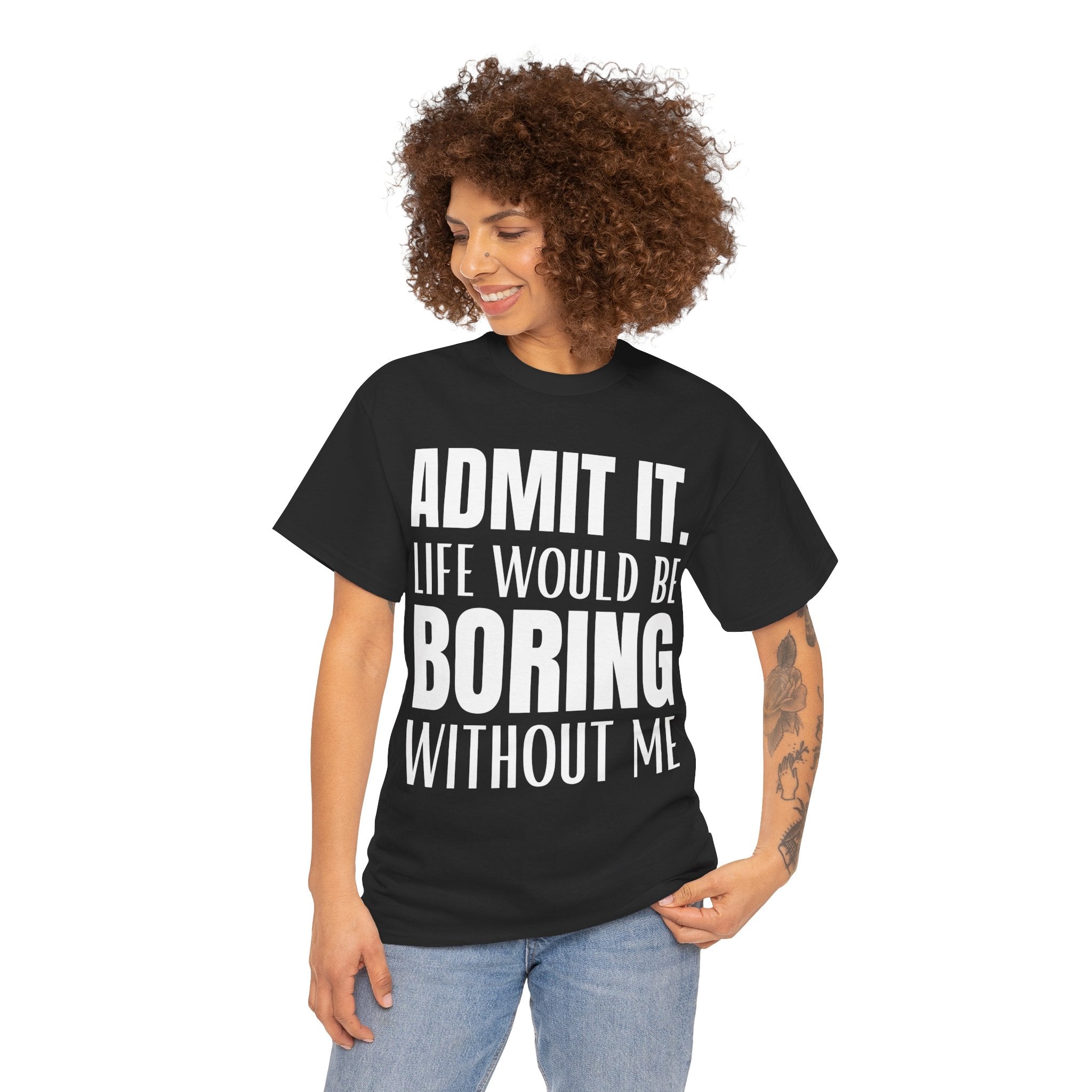 Admit It Life Would Be Boring Without Me Funny Saying Unisex Cotton T-Shirt Tee