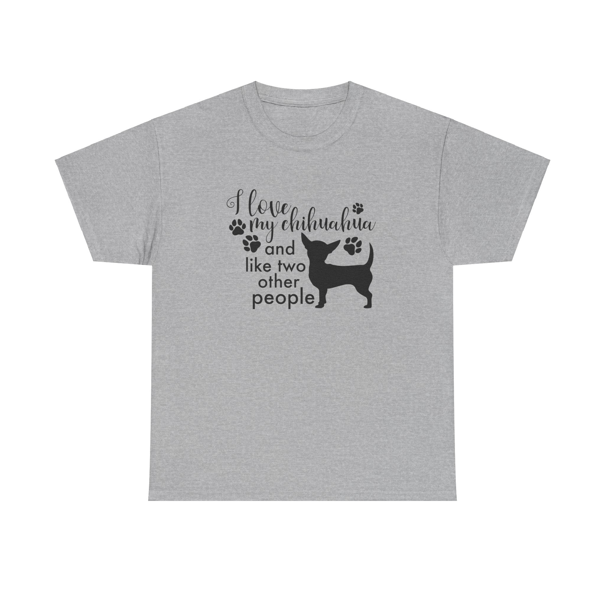 I Love My Chihuahua & Like Two Other People Funny Unisex Graphic Novelty Tee