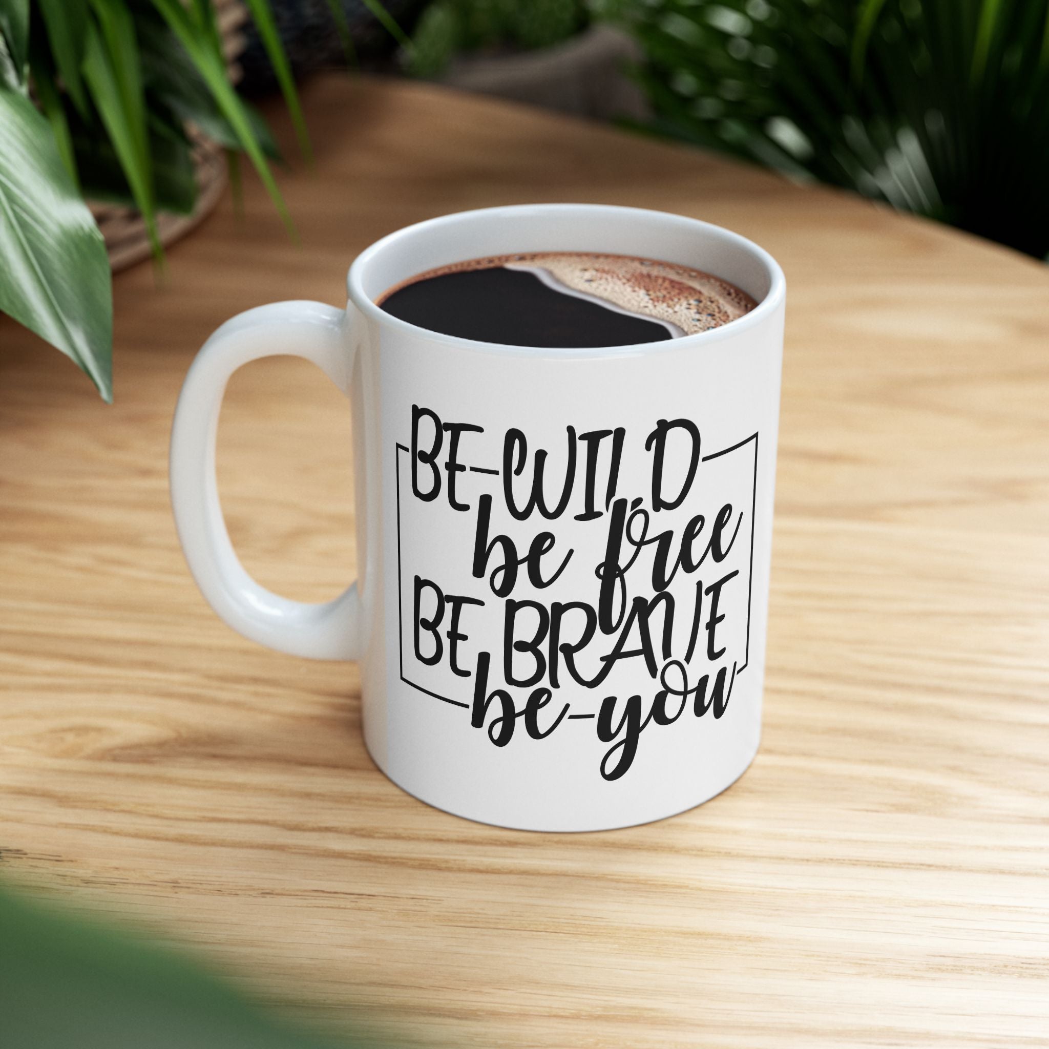 Be Wild Be Free Be Brave Be You Positive Quote Cute Ceramic Coffee Mug