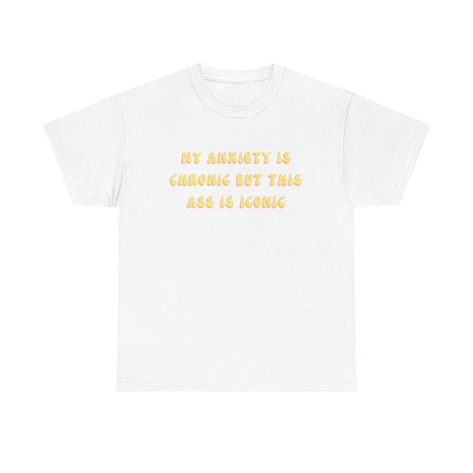 My Anxiety Is Chronic But This Ass Is Iconic Funny Graphic Novelty Unisex Shirt