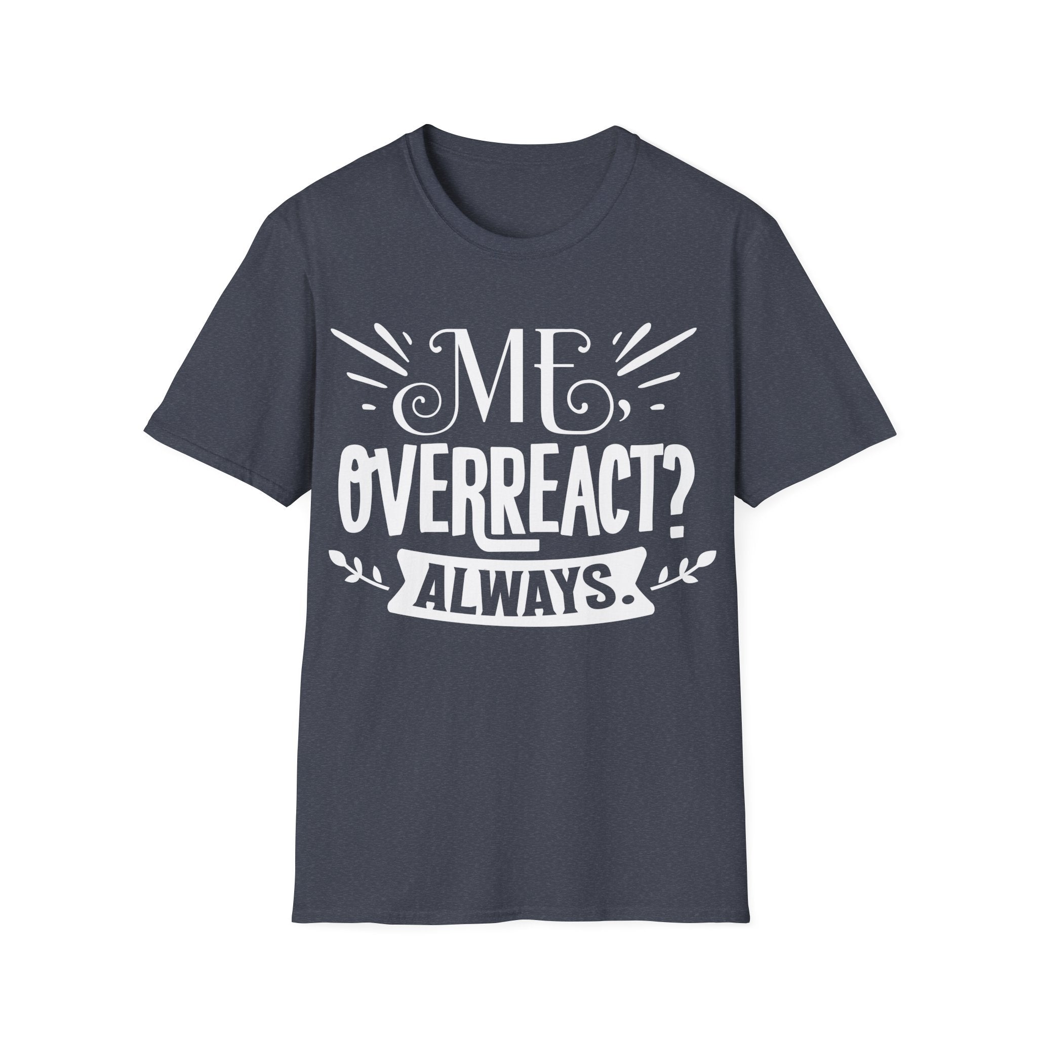 Women's Me Overreact? Always Funny T-Shirt Humor Sarcasm Gift Idea Tee