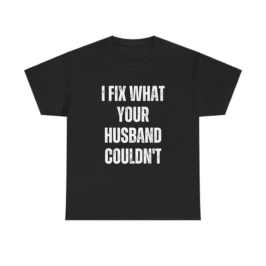 Funny Mechanic I Fix What Your Husband Couldn't Graphic Novelty Men's T-Shirt