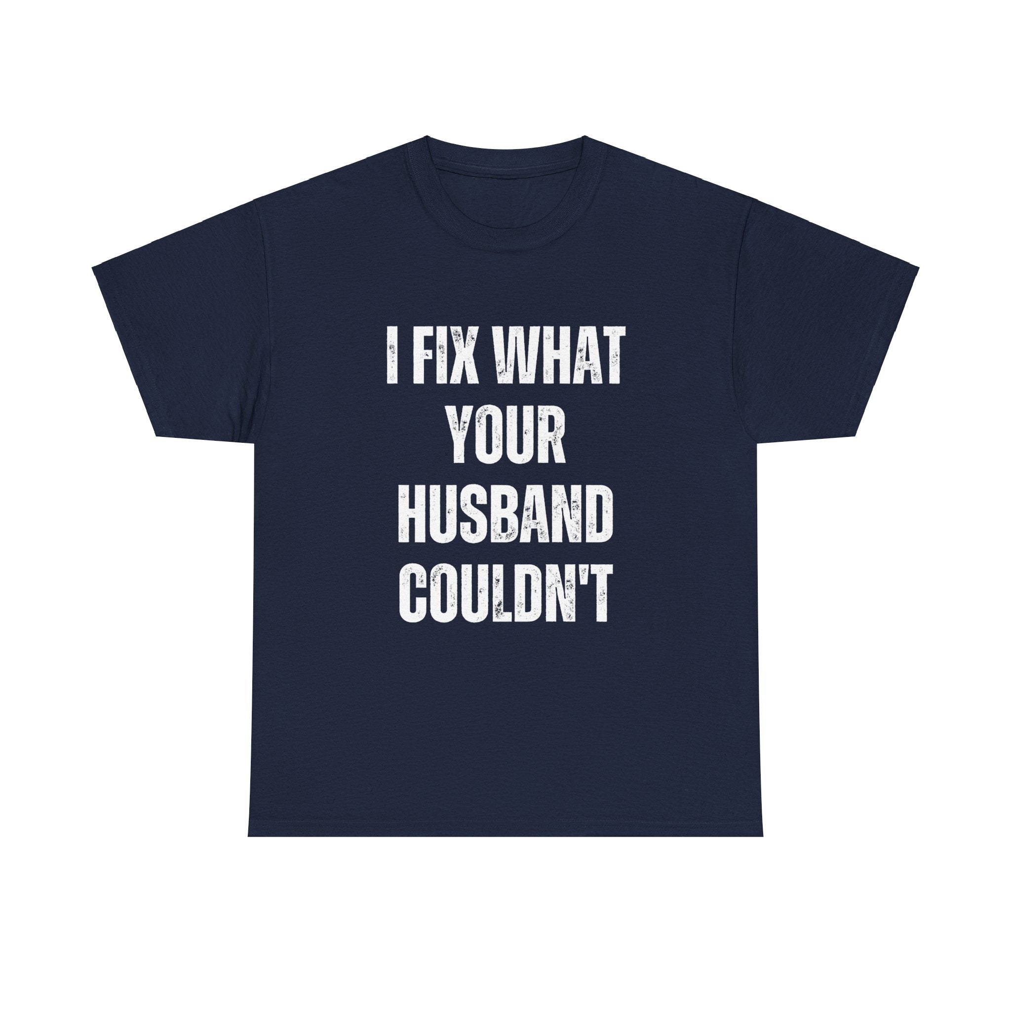 I Fix What Your Husband Couldn't Funny Mechanic Graphic Novelty Gift T-Shirt