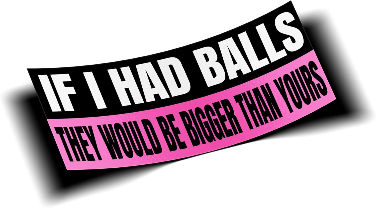 If I Had Balls They Would Be Bigger Than Yours 6