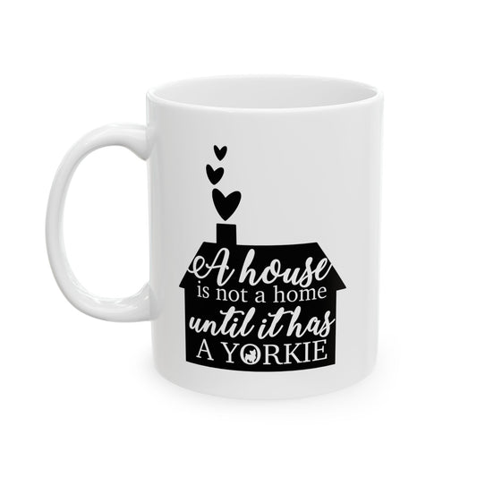 A House Is Not A Home Without A Yorkie Yorshire Dog Lover Ceramic Coffee Mug