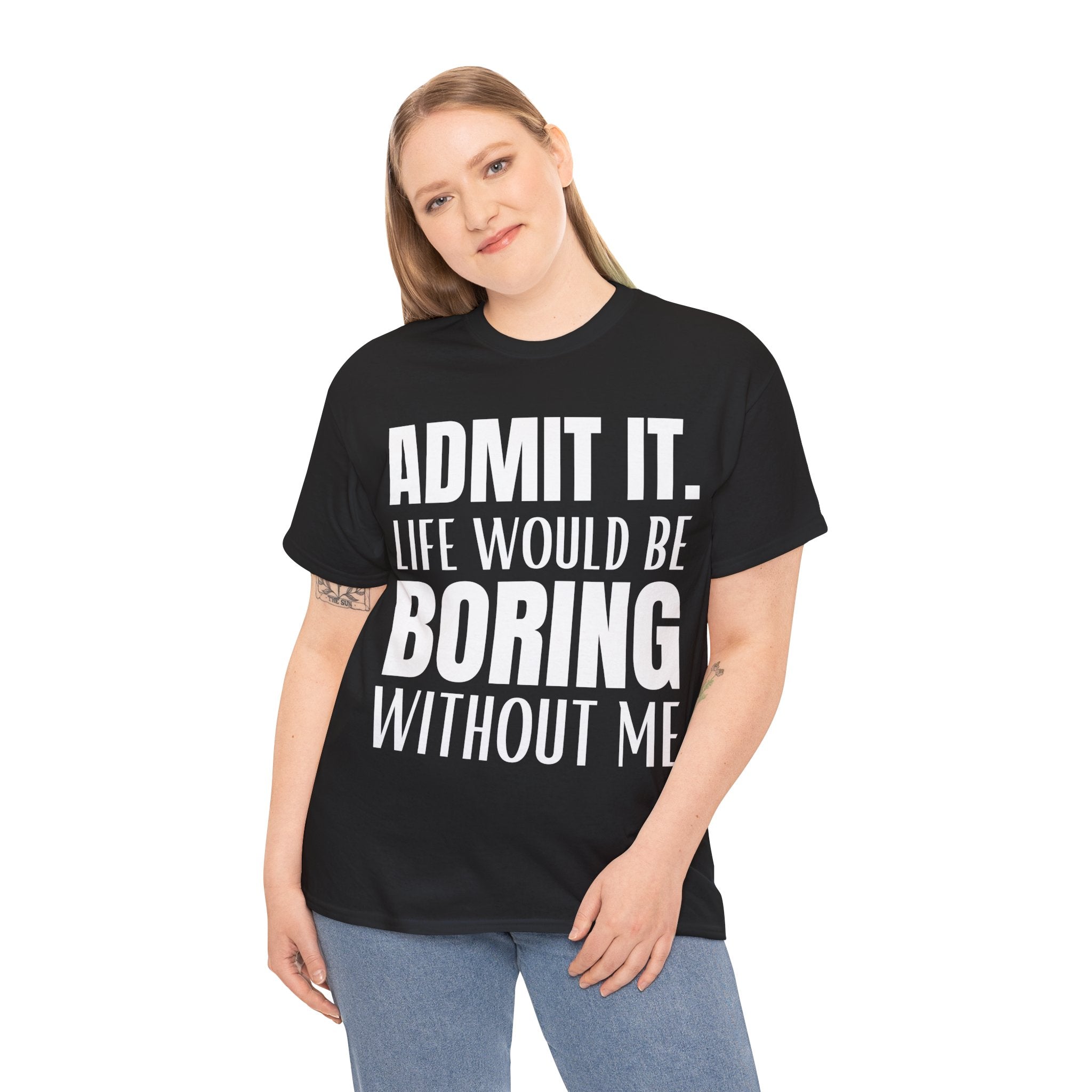 Admit It Life Would Be Boring Without Me Funny Saying Unisex Cotton T-Shirt Tee