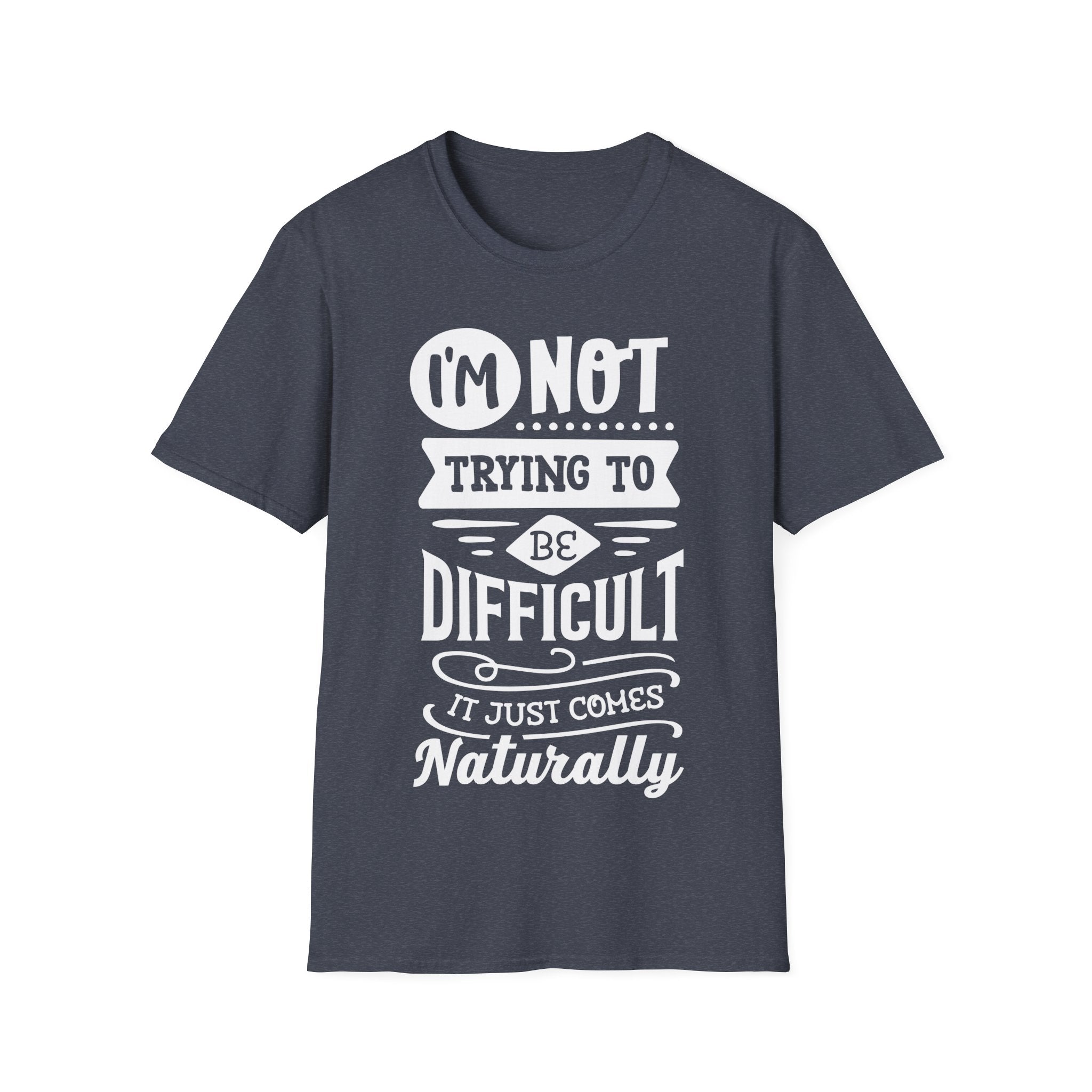 I'm Not Trying To Be Difficult Funny T-Shirt Humor Sarcasm Gift Idea