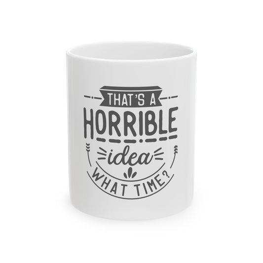 That's A Horrible Idea What Time? Funny Graphic Novelty Ceramic Coffee Mug