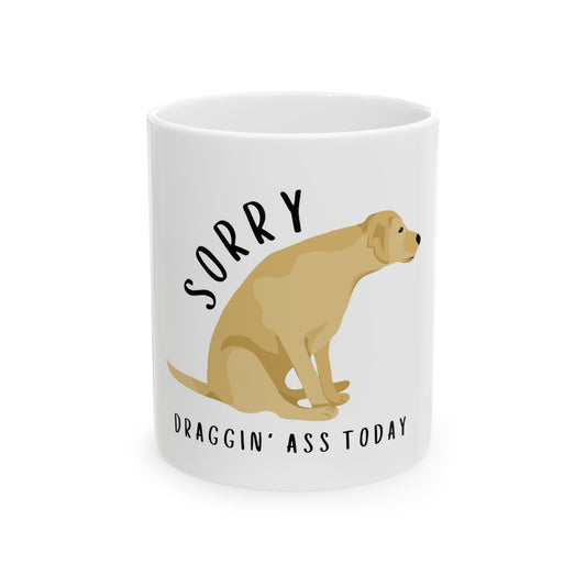 Funny Sorry, Draggin' Ass Today Humor Novelty Graphic Ceramic Mug