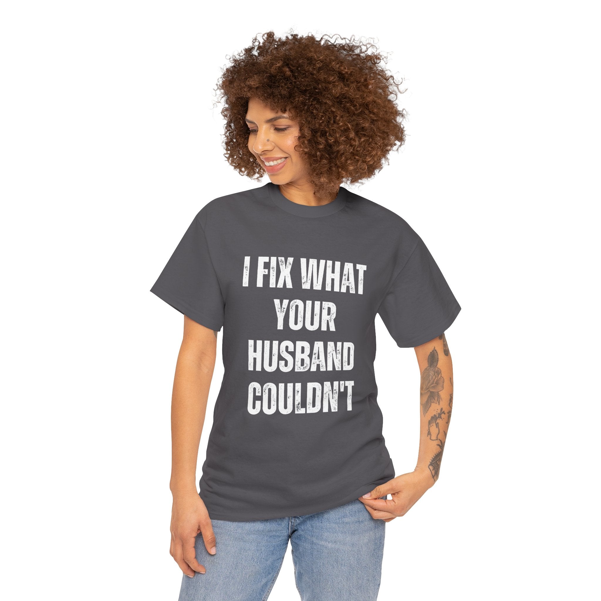 I Fix What Your Husband Couldn't Funny Mechanic Graphic Novelty Gift T-Shirt