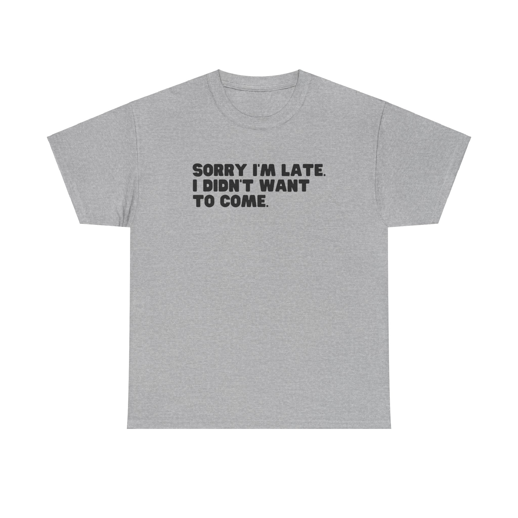 I'm Sorry I'm Late I Didn't Want To Come Funny Graphic Novelty Unisex T-Shirt