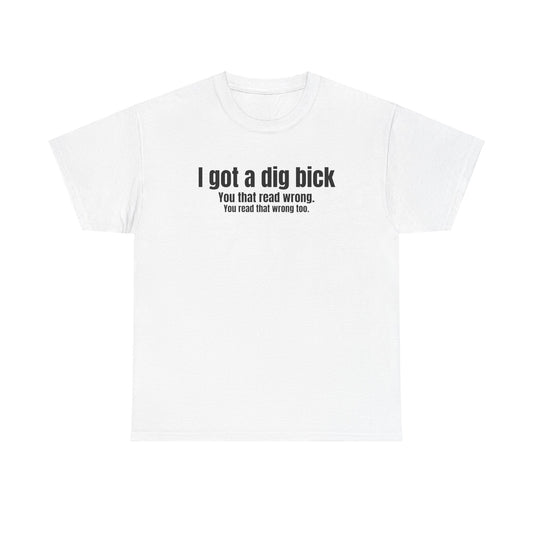 I Got A Dig Bick Funny Graphic Novelty Gift Unisex T-Shirt