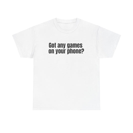 Got Any Games On Your Phone Funny Meme Graphic Novelty Gift Unisex T-Shirt